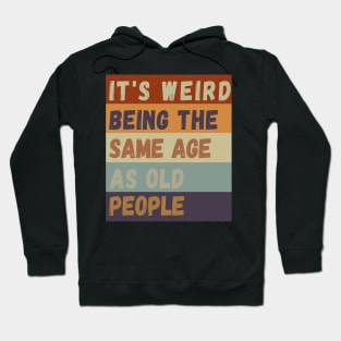 It s weird being the same age as old people Hoodie